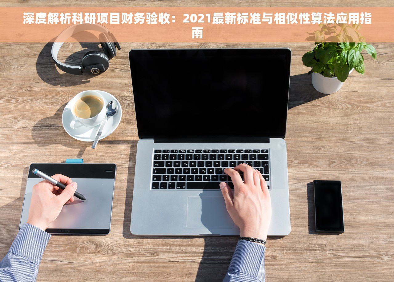 深度解析科研项目财务验收：2021最新标准与相似性算法应用指南