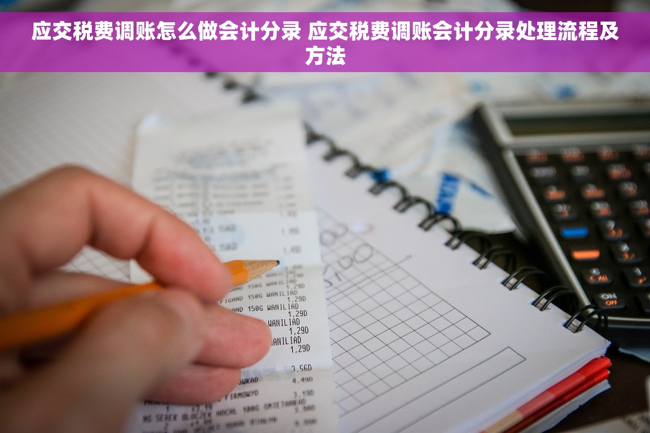 应交税费调账怎么做会计分录 应交税费调账会计分录处理流程及方法