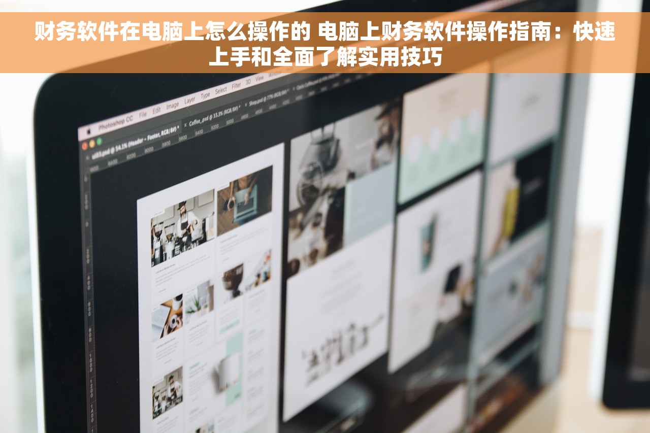 财务软件在电脑上怎么操作的 电脑上财务软件操作指南：快速上手和全面了解实用技巧
