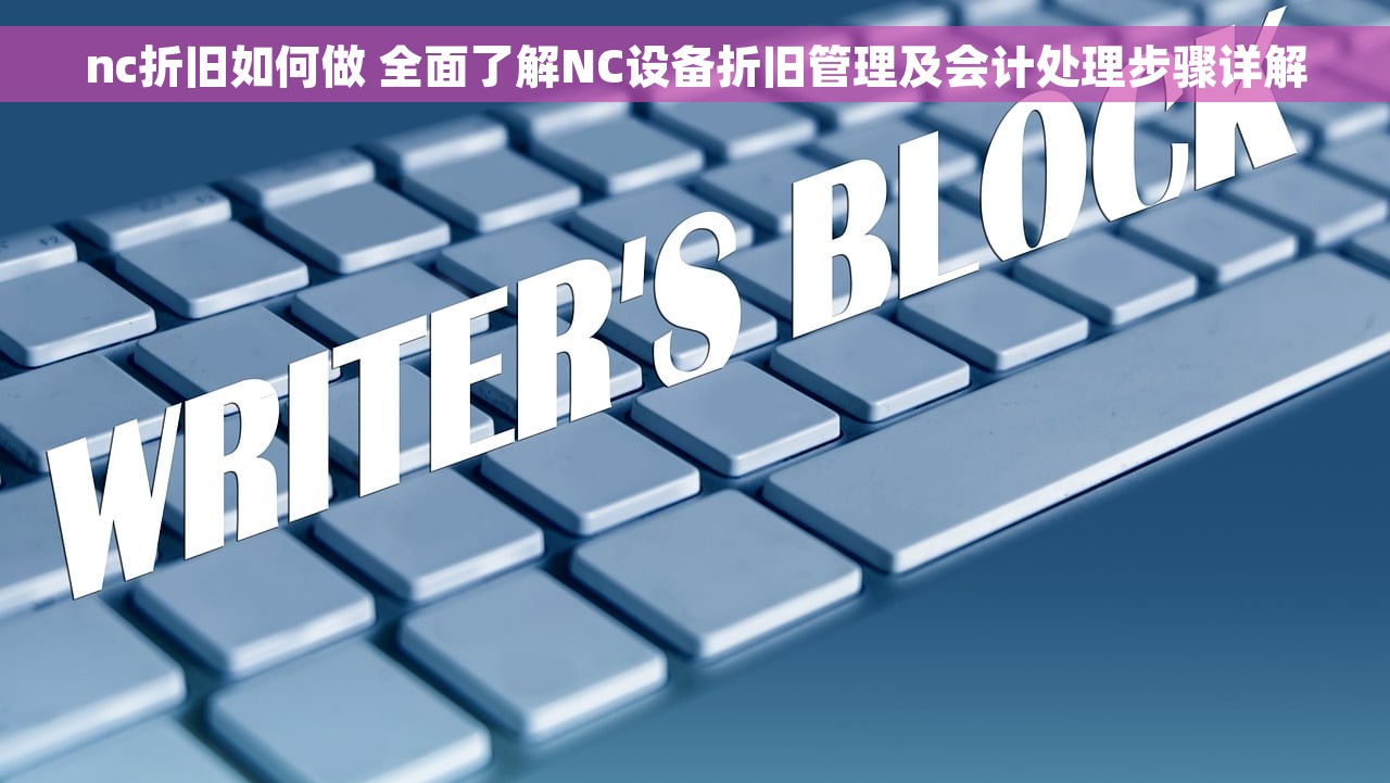 nc折旧如何做 全面了解NC设备折旧管理及会计处理步骤详解