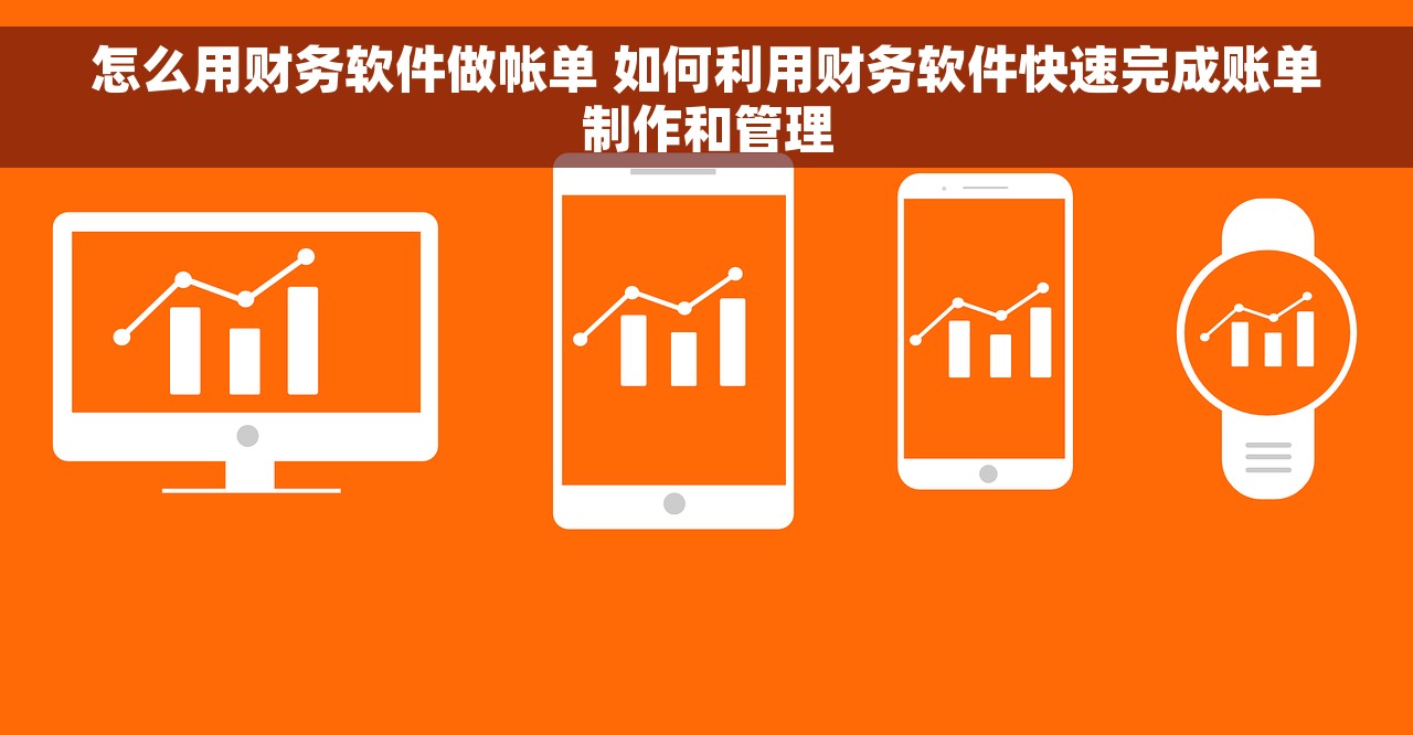 怎么用财务软件做帐单 如何利用财务软件快速完成账单制作和管理