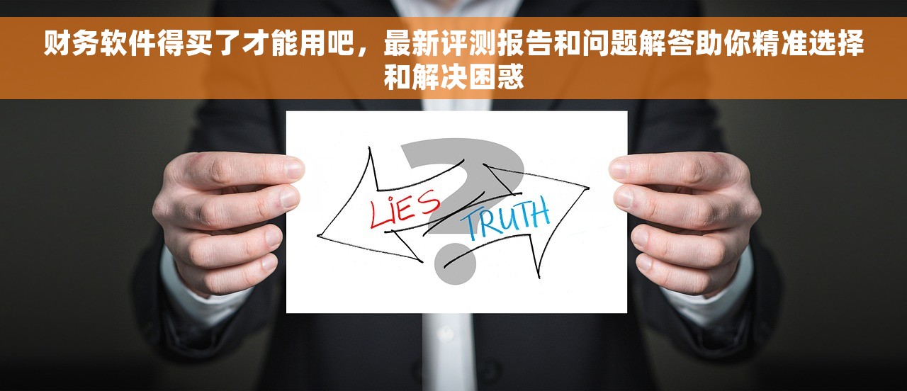 财务软件得买了才能用吧，最新评测报告和问题解答助你精准选择和解决困惑