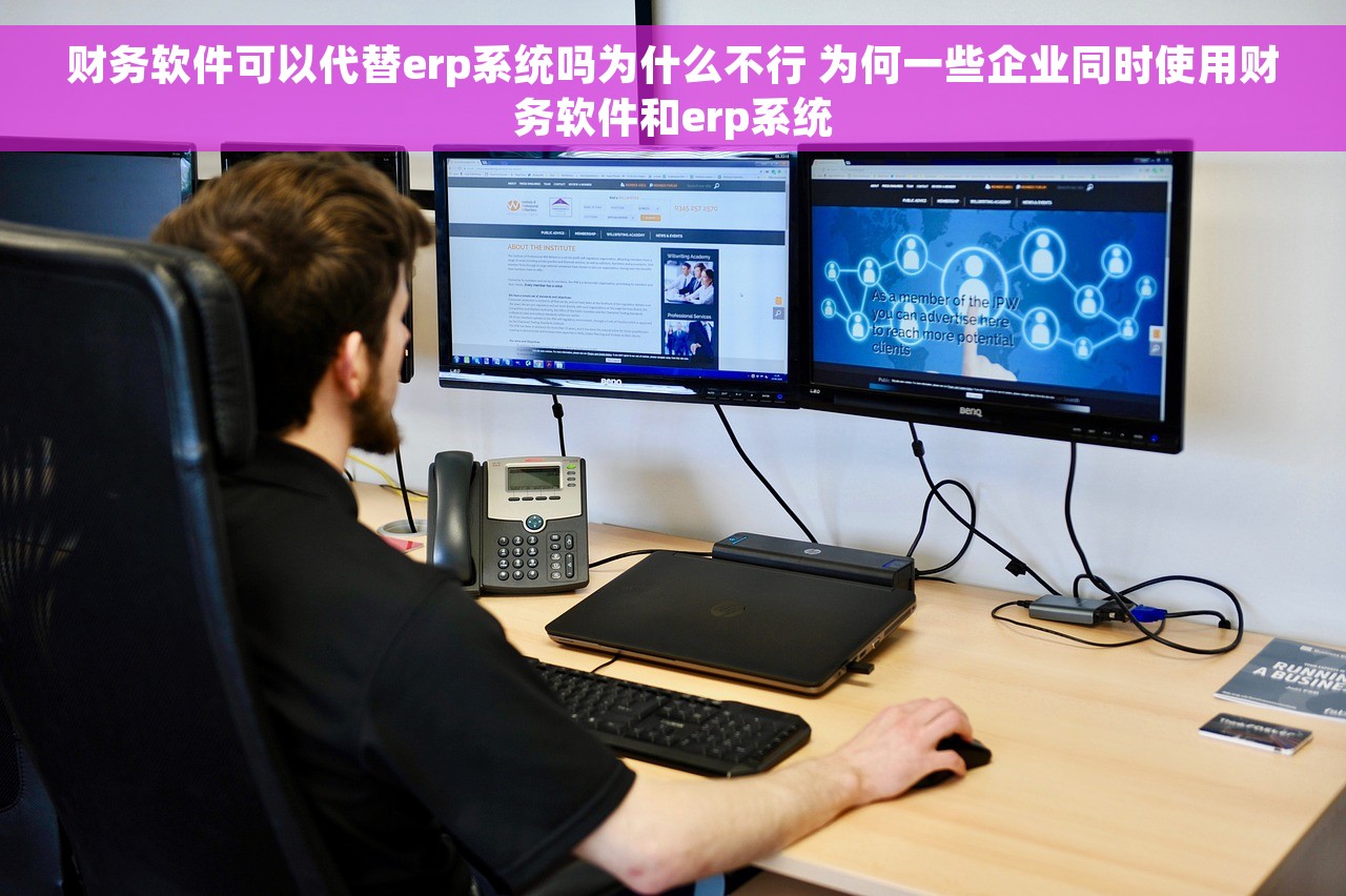 财务软件可以代替erp系统吗为什么不行 为何一些企业同时使用财务软件和erp系统