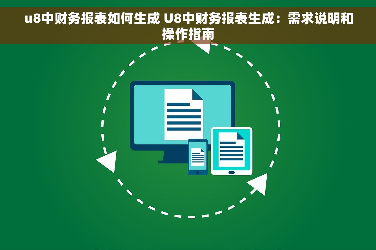 u8中财务报表如何生成 U8中财务报表生成：需求说明和操作指南