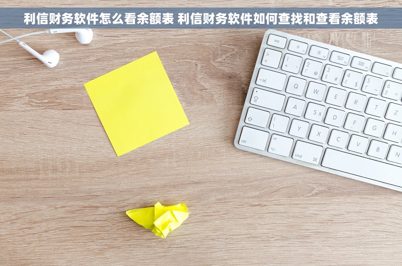 利信财务软件怎么看余额表 利信财务软件如何查找和查看余额表