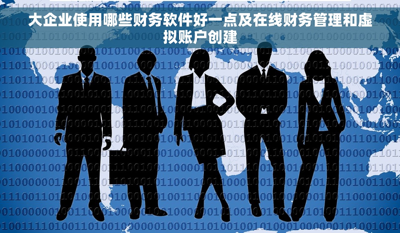 大企业使用哪些财务软件好一点及在线财务管理和虚拟账户创建