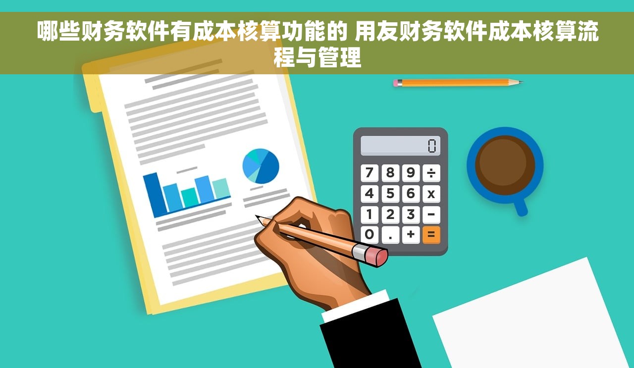 哪些财务软件有成本核算功能的 用友财务软件成本核算流程与管理