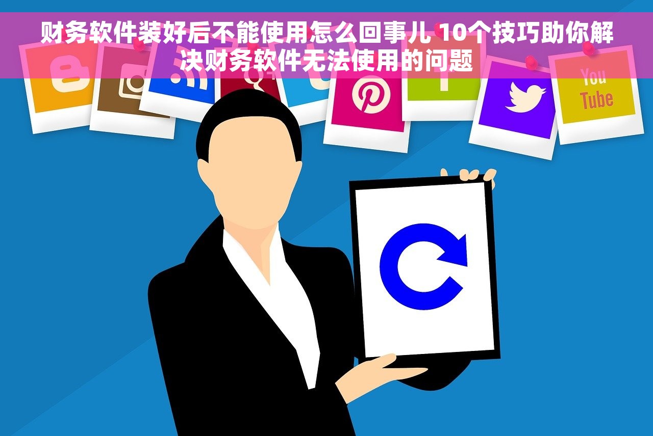 财务软件装好后不能使用怎么回事儿 10个技巧助你解决财务软件无法使用的问题