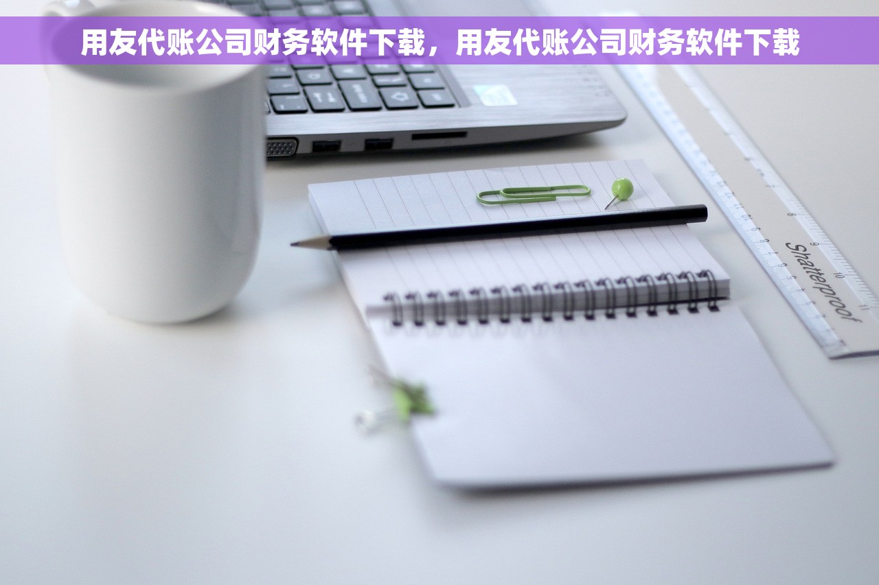 用友代账公司财务软件下载，用友代账公司财务软件下载