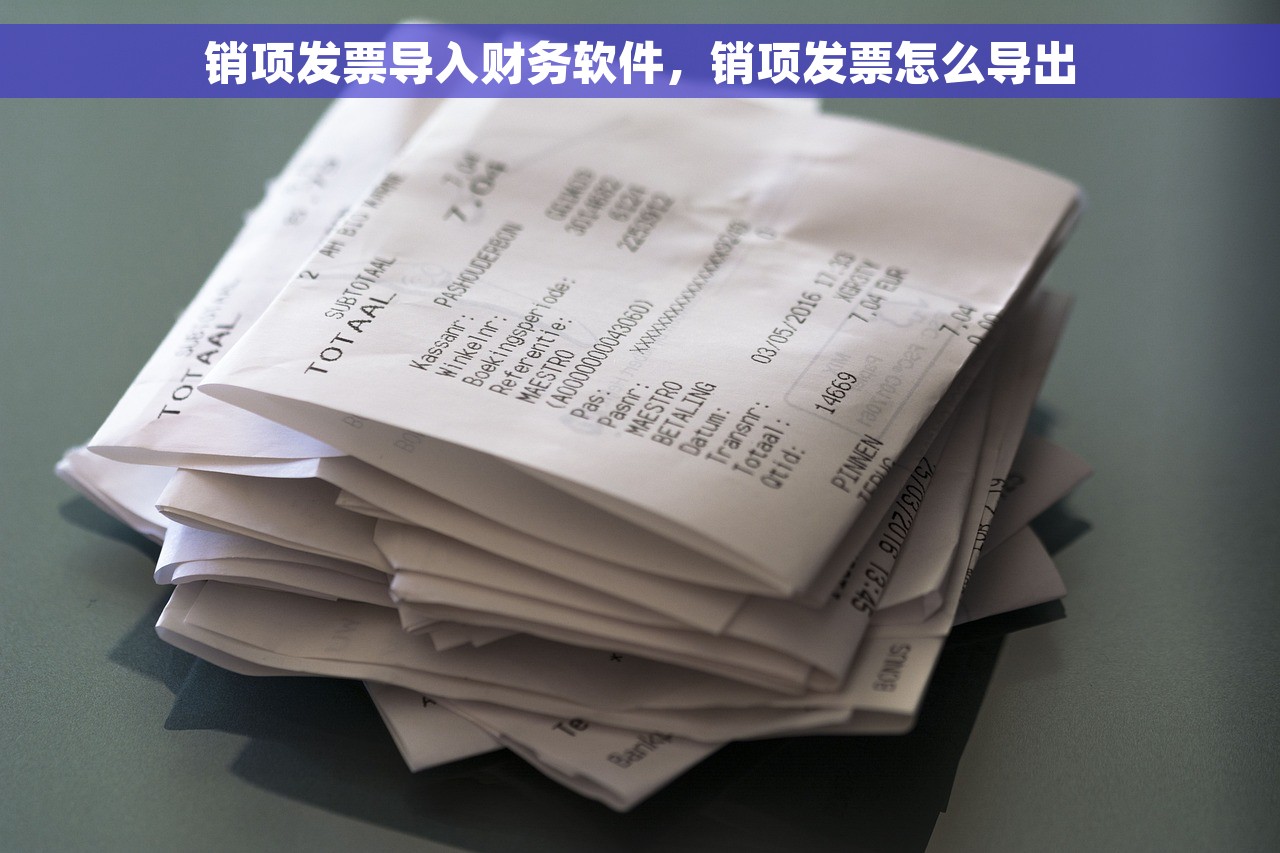 销项发票导入财务软件，销项发票怎么导出