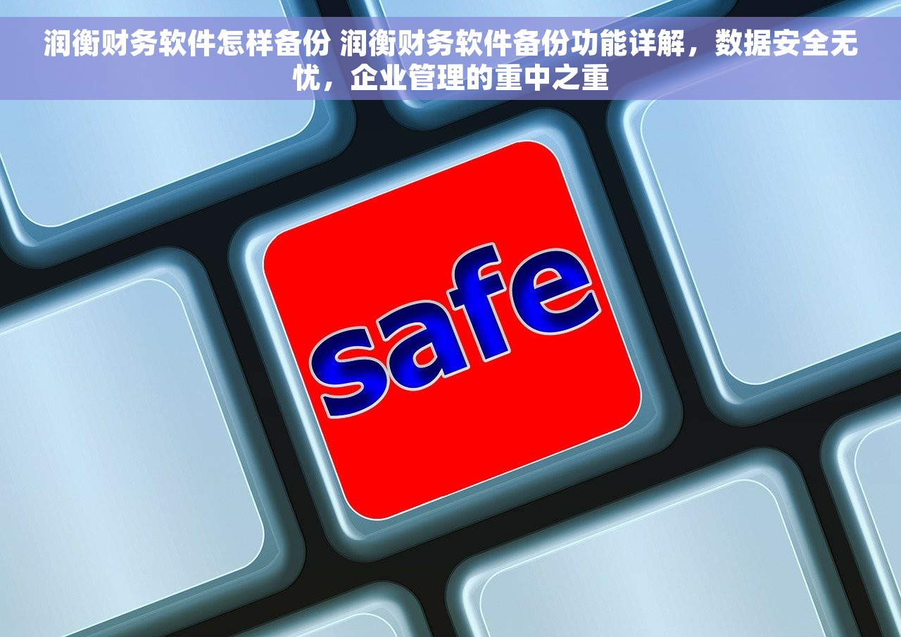 润衡财务软件怎样备份 润衡财务软件备份功能详解，数据安全无忧，企业管理的重中之重