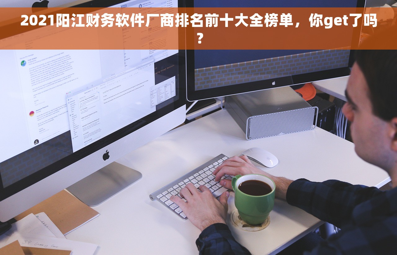 2021阳江财务软件厂商排名前十大全榜单，你get了吗？