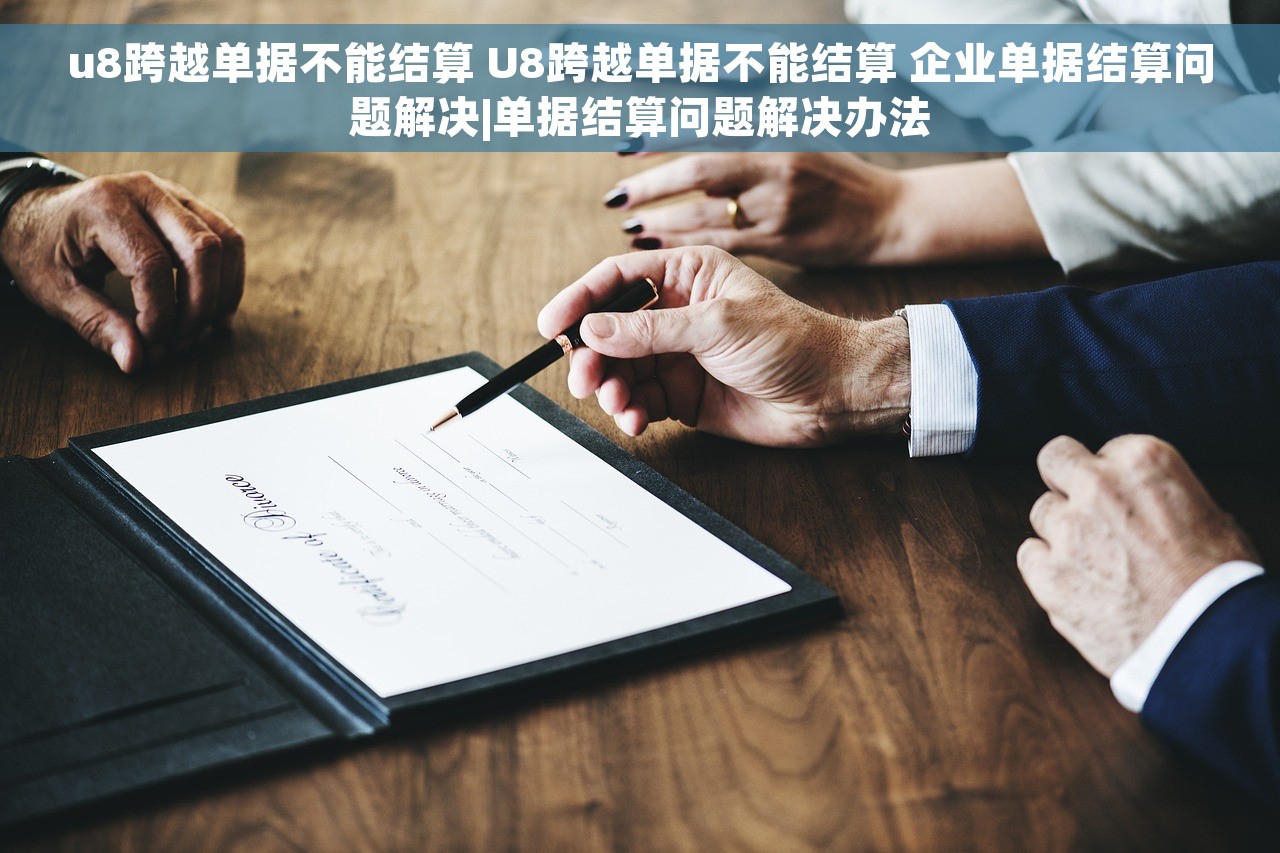 u8跨越单据不能结算 U8跨越单据不能结算 企业单据结算问题解决|单据结算问题解决办法 u8跨越单据不能结算 U8跨越单据不能结算 企业单据结算问题解决|单据结算问题解决办法