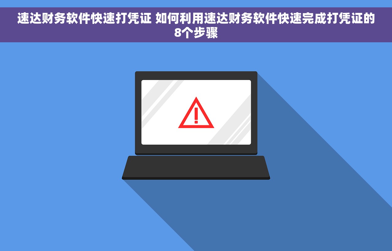 速达财务软件快速打凭证 如何利用速达财务软件快速完成打凭证的8个步骤