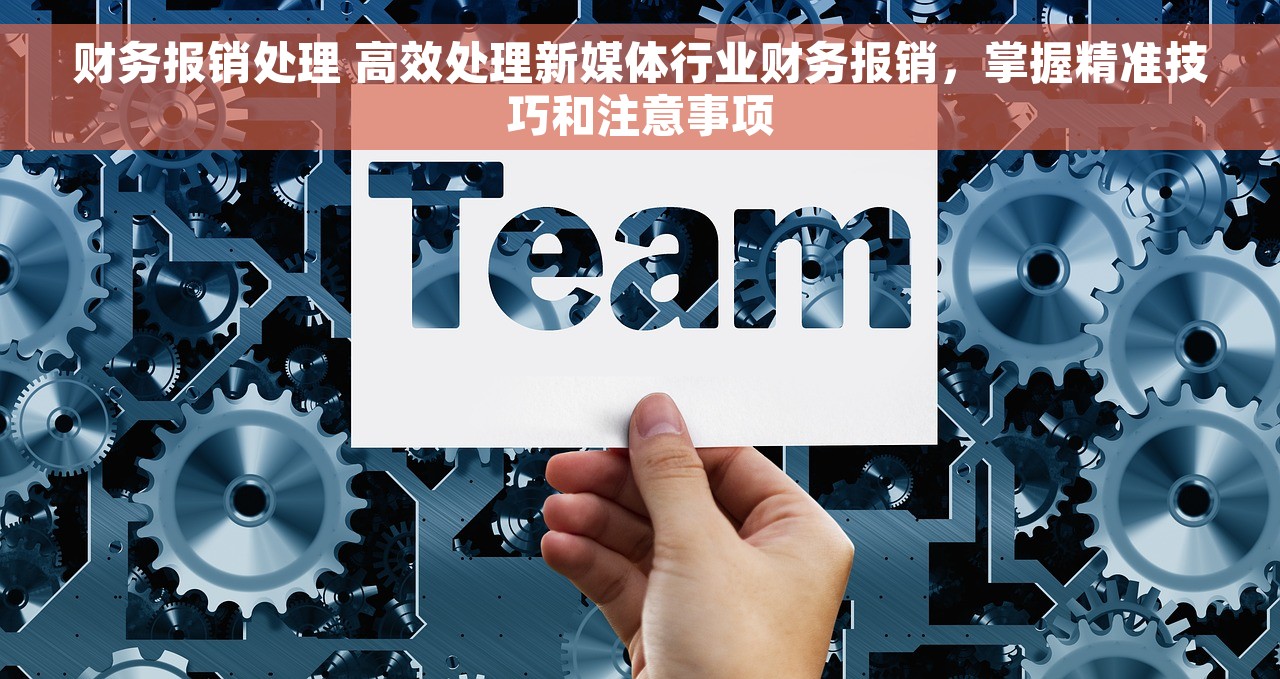 财务报销处理 高效处理新媒体行业财务报销，掌握精准技巧和注意事项