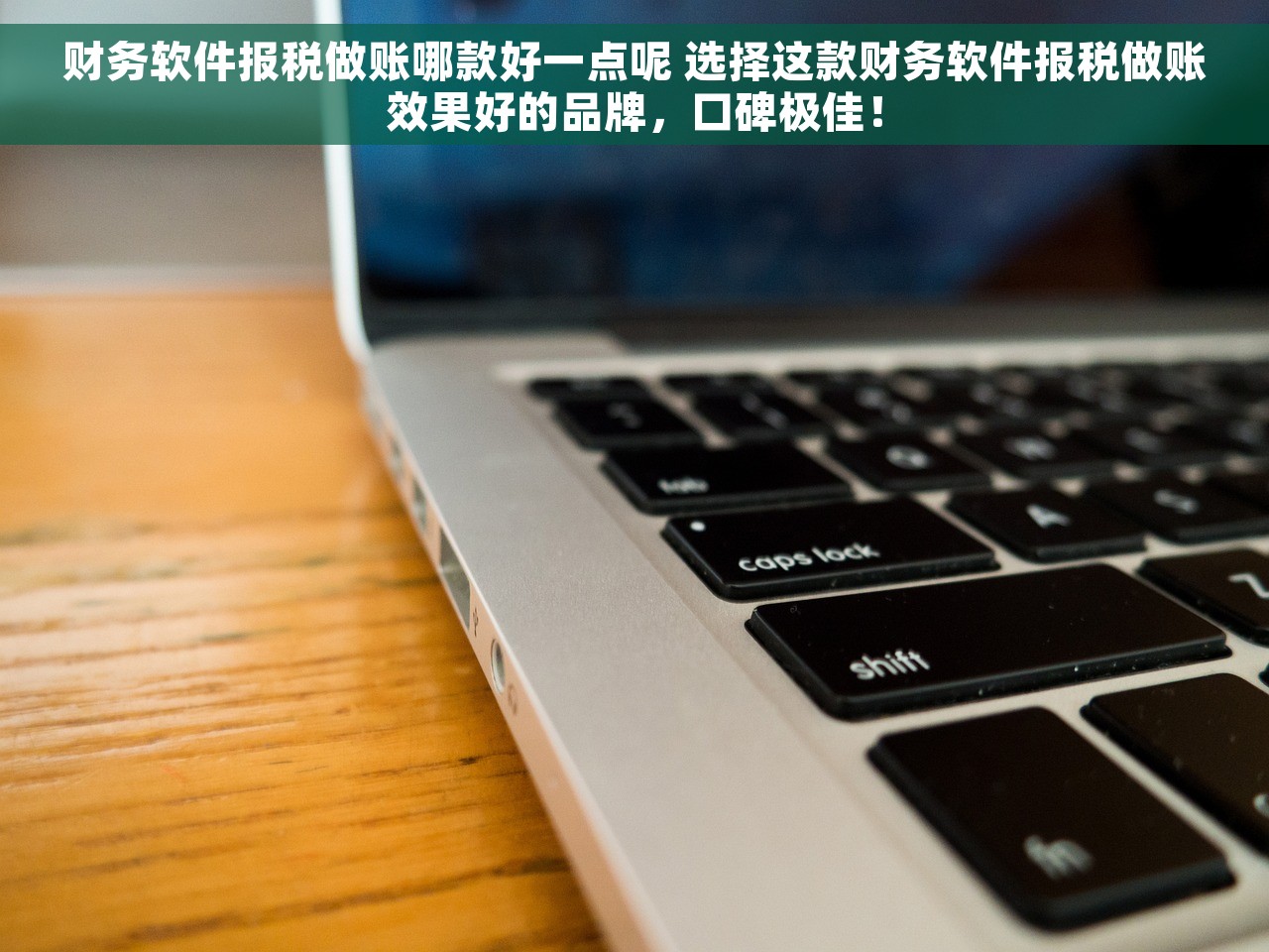 财务软件报税做账哪款好一点呢 选择这款财务软件报税做账效果好的品牌，口碑极佳！