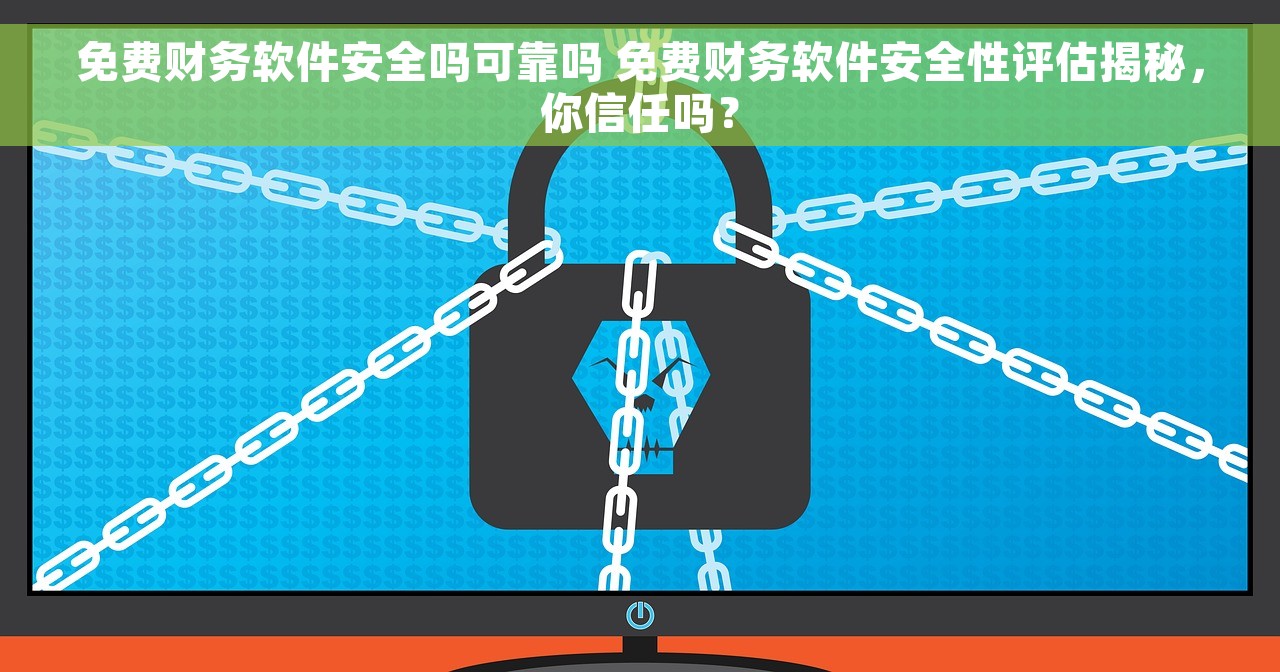 免费财务软件安全吗可靠吗 免费财务软件安全性评估揭秘，你信任吗？