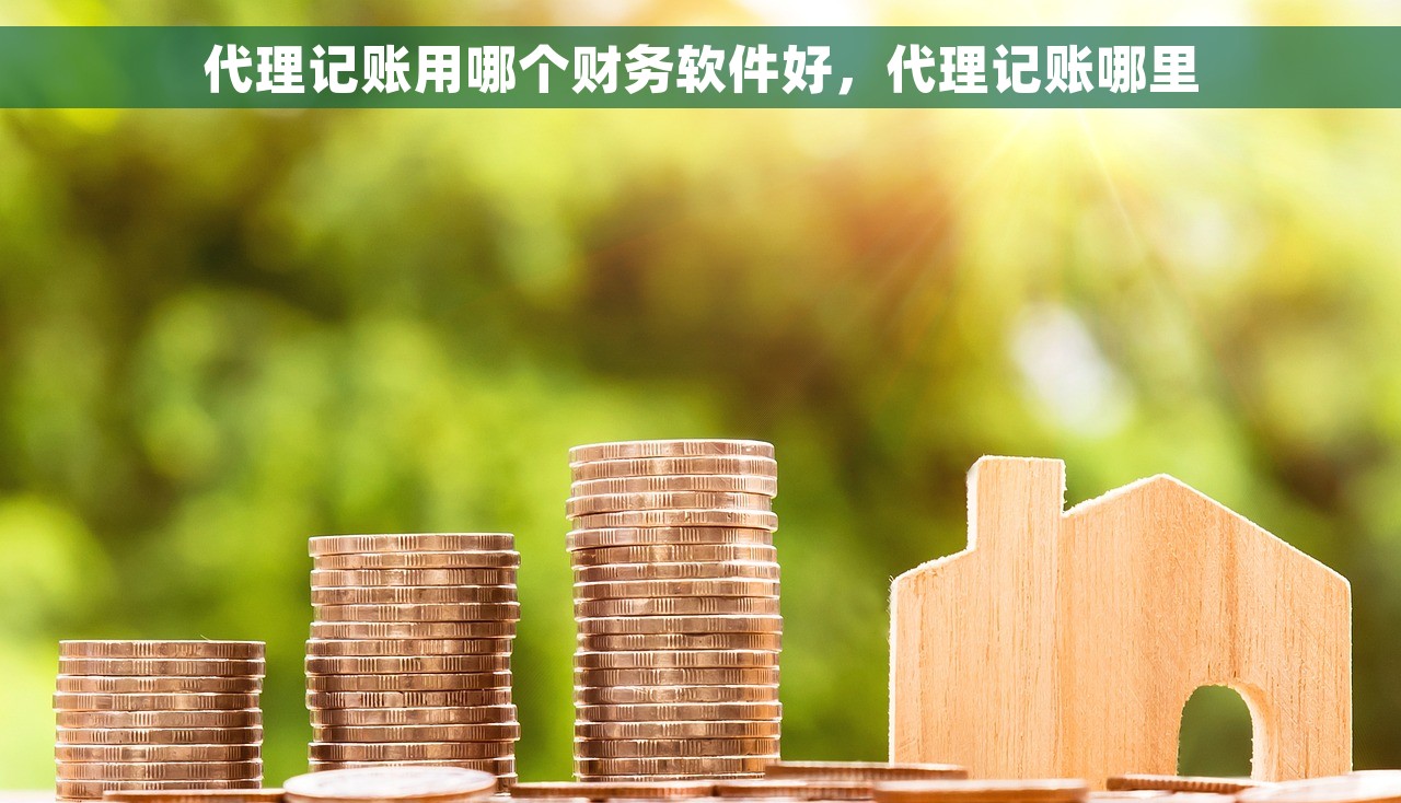 代理记账用哪个财务软件好，代理记账哪里