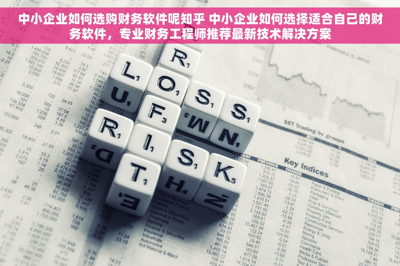 中小企业如何选购财务软件呢知乎 中小企业如何选择适合自己的财务软件，专业财务工程师推荐最新技术解决方案