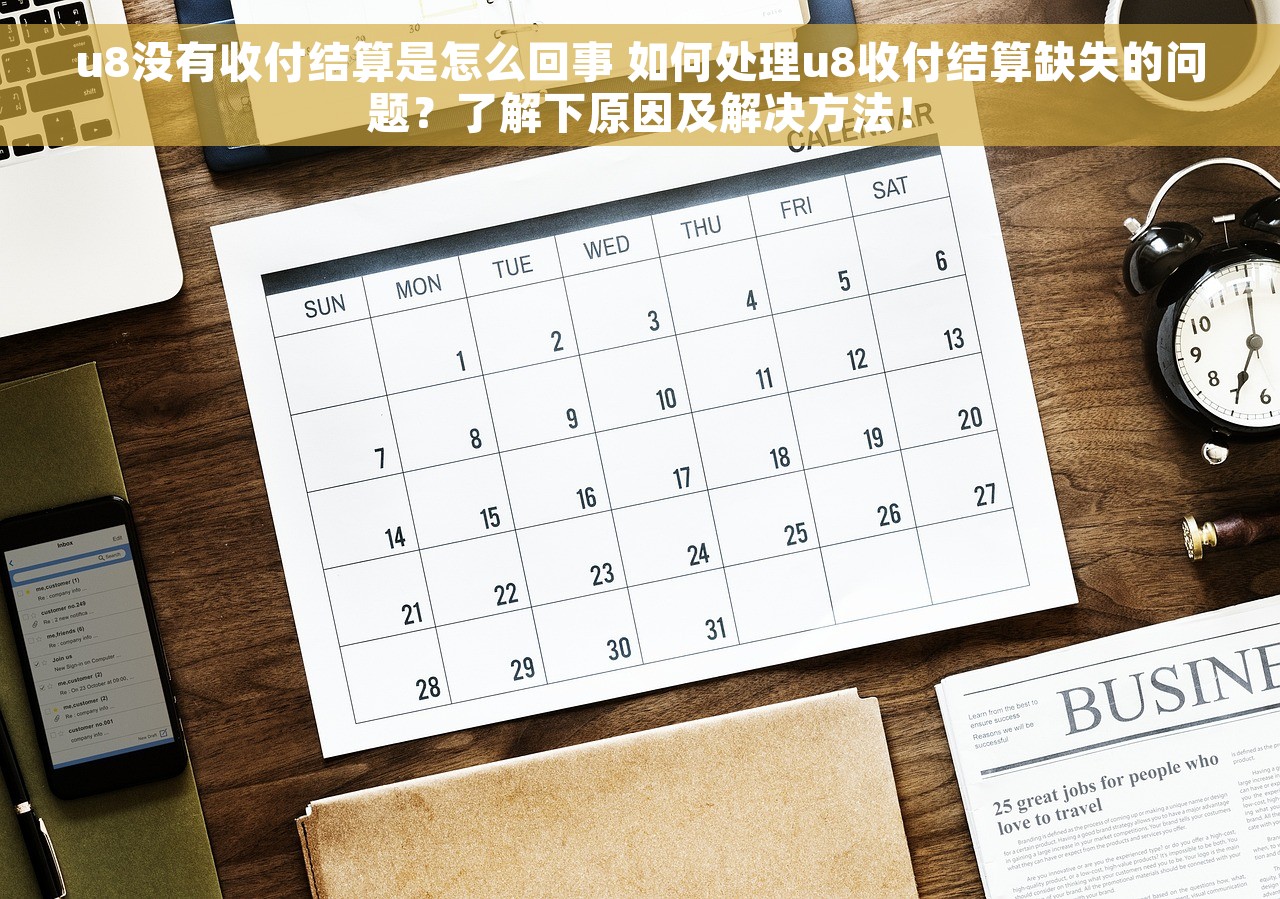 u8没有收付结算是怎么回事 如何处理u8收付结算缺失的问题？了解下原因及解决方法！