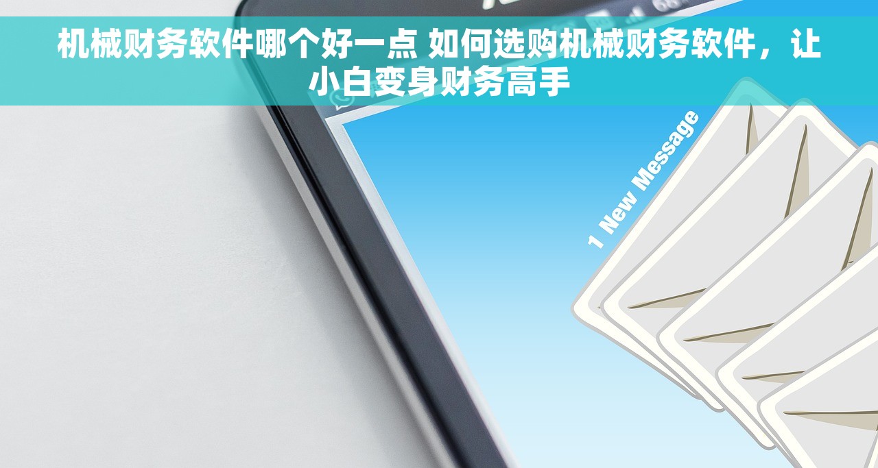 机械财务软件哪个好一点 如何选购机械财务软件，让小白变身财务高手