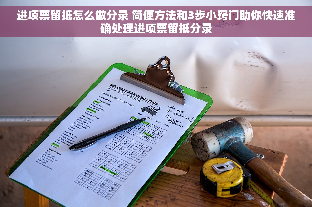 进项票留抵怎么做分录 简便方法和3步小窍门助你快速准确处理进项票留抵分录