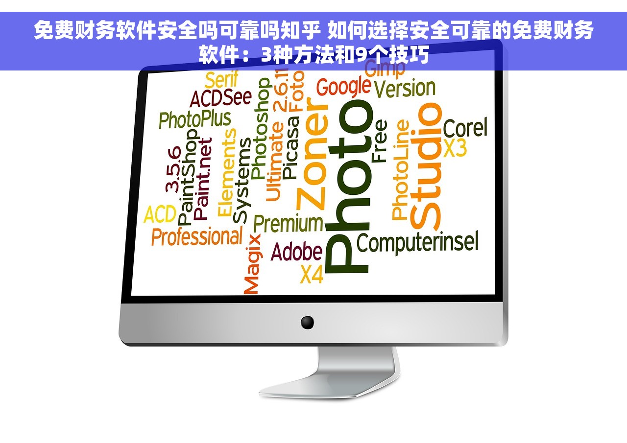 免费财务软件安全吗可靠吗知乎 如何选择安全可靠的免费财务软件：3种方法和9个技巧