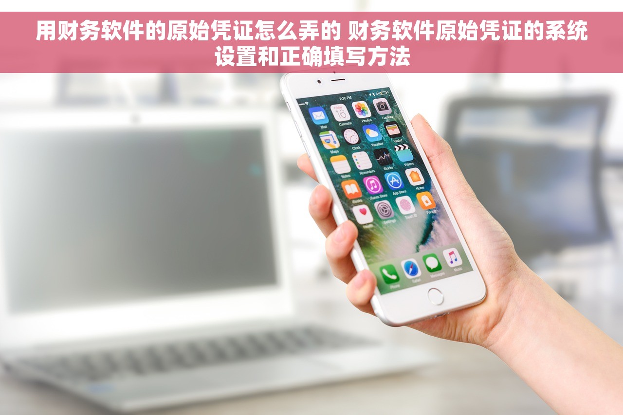 用财务软件的原始凭证怎么弄的 财务软件原始凭证的系统设置和正确填写方法