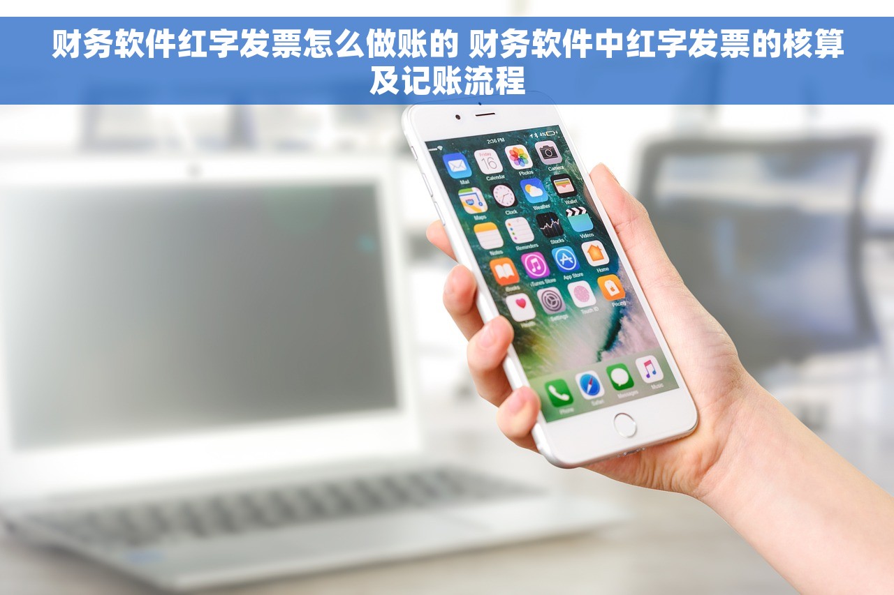 财务软件红字发票怎么做账的 财务软件中红字发票的核算及记账流程