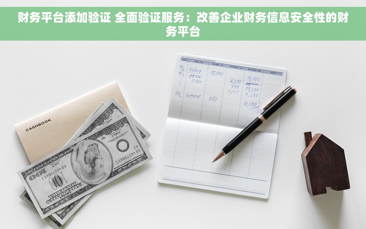 财务平台添加验证 全面验证服务：改善企业财务信息安全性的财务平台