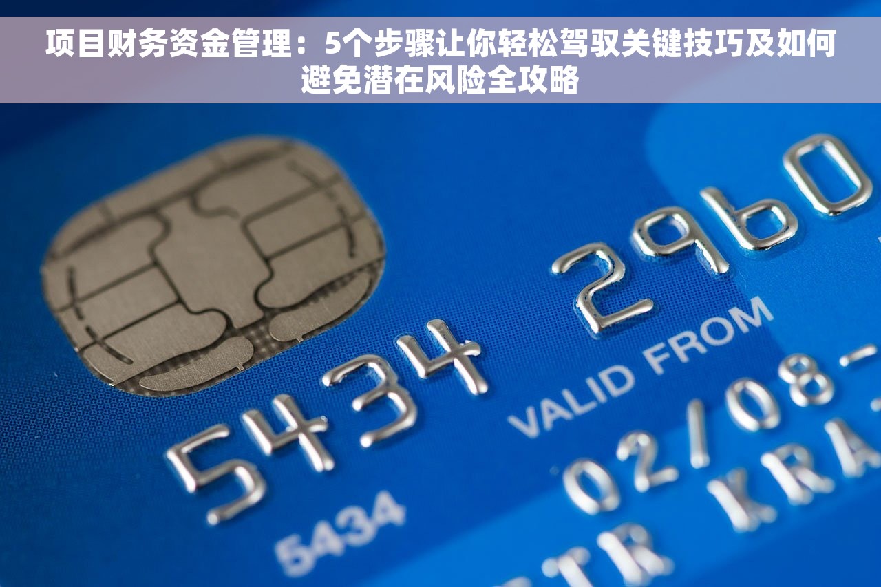 项目财务资金管理：5个步骤让你轻松驾驭关键技巧及如何避免潜在风险全攻略