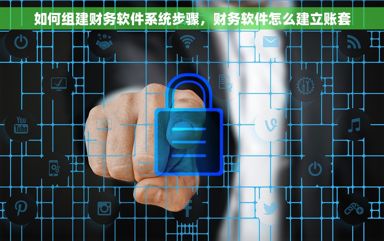 如何组建财务软件系统步骤，财务软件怎么建立账套