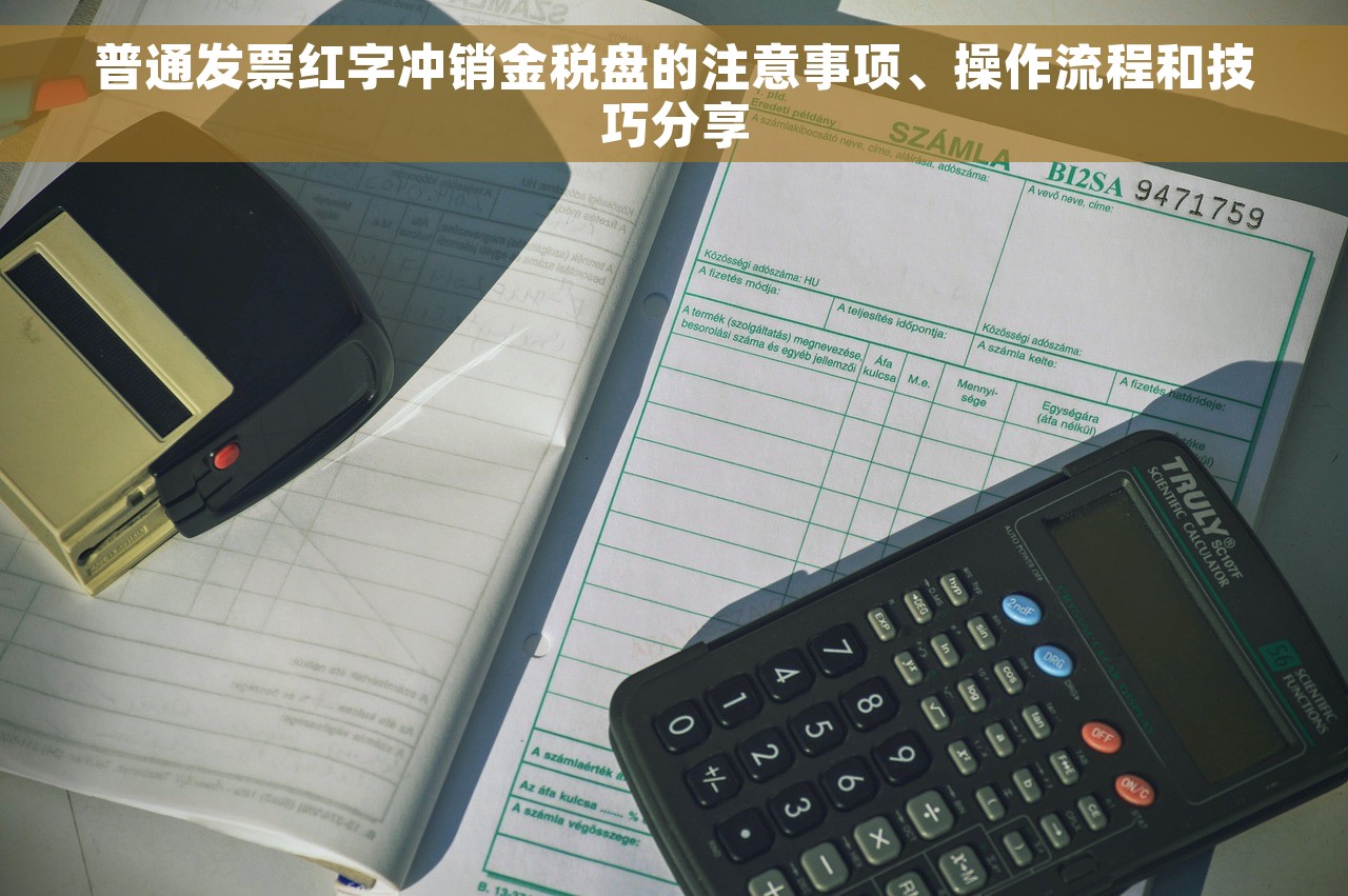 普通发票红字冲销金税盘的注意事项、操作流程和技巧分享