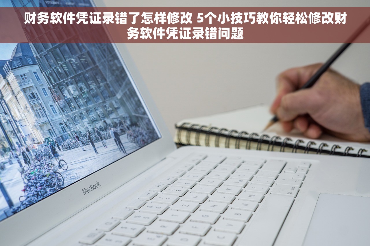财务软件凭证录错了怎样修改 5个小技巧教你轻松修改财务软件凭证录错问题