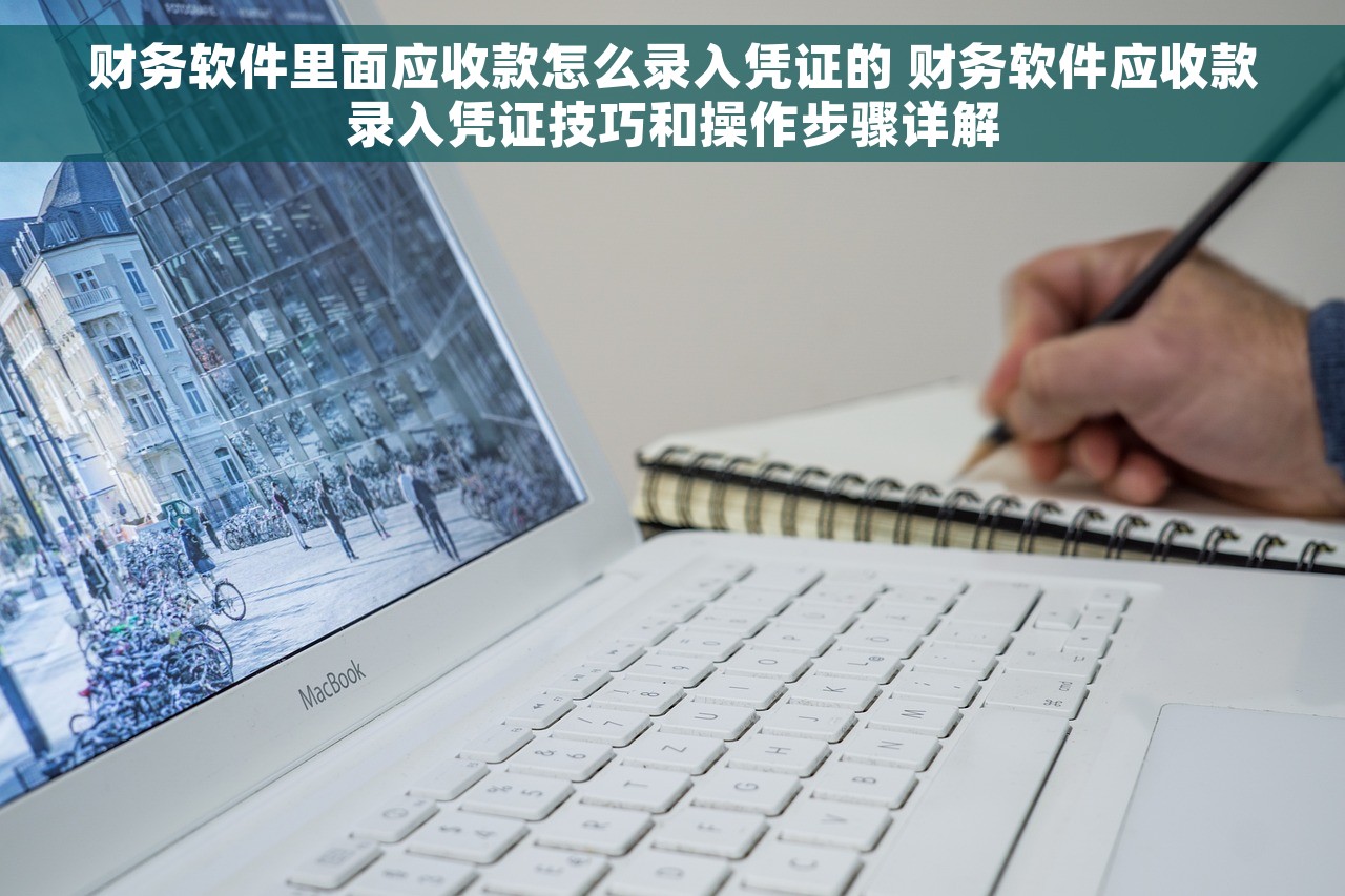 财务软件里面应收款怎么录入凭证的 财务软件应收款录入凭证技巧和操作步骤详解