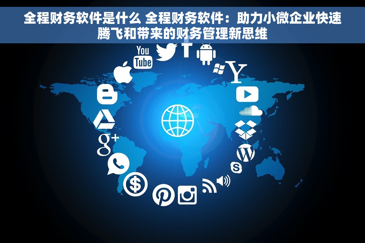 全程财务软件是什么 全程财务软件：助力小微企业快速腾飞和带来的财务管理新思维