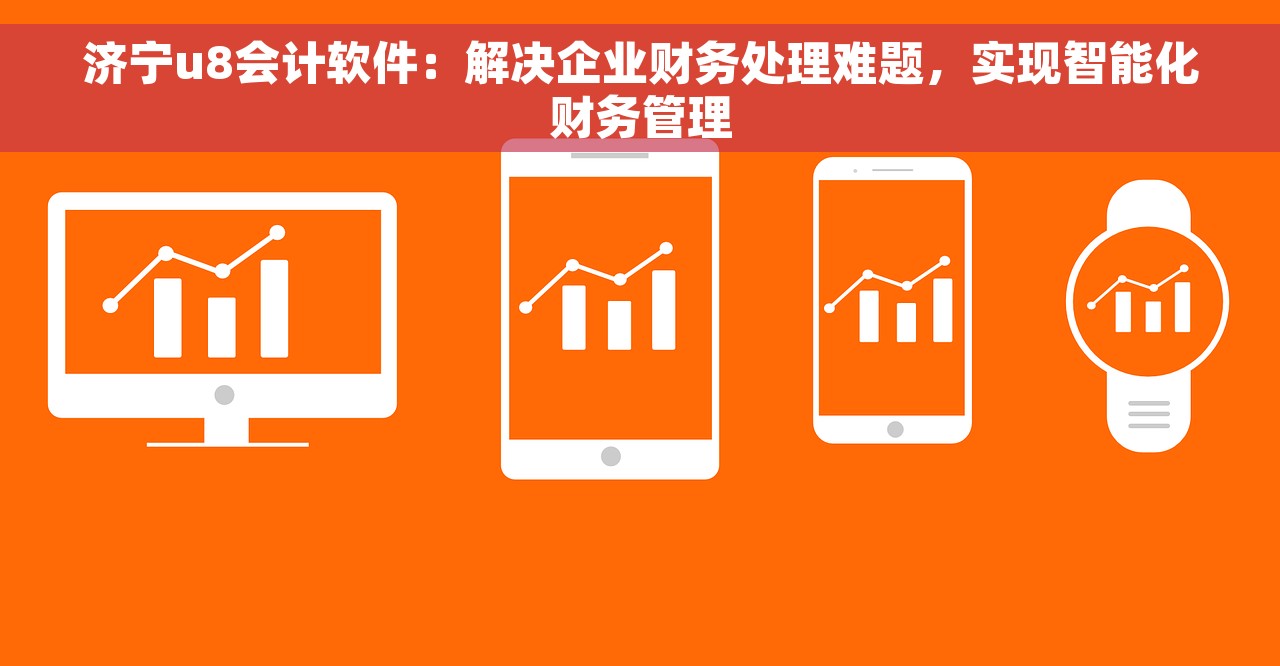 济宁u8会计软件：解决企业财务处理难题，实现智能化财务管理