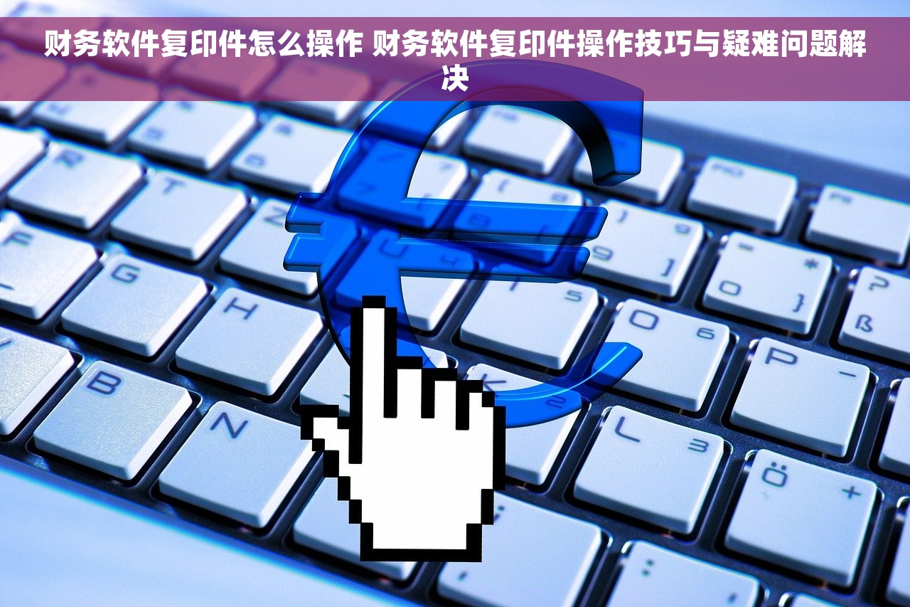 财务软件复印件怎么操作 财务软件复印件操作技巧与疑难问题解决