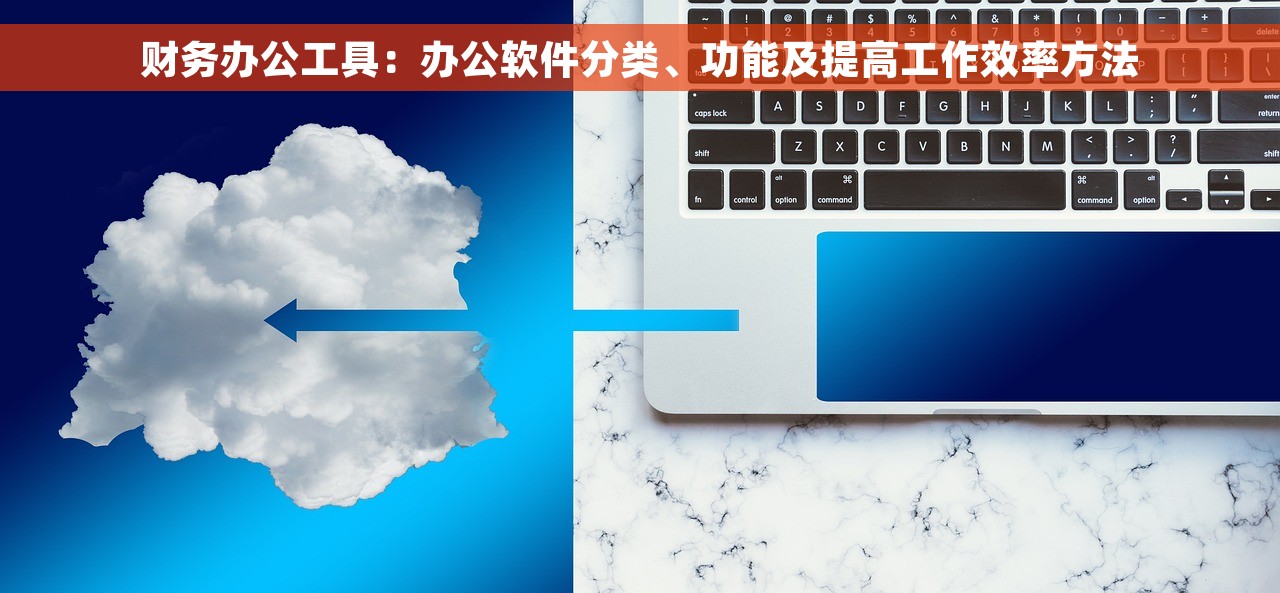 财务办公工具：办公软件分类、功能及提高工作效率方法