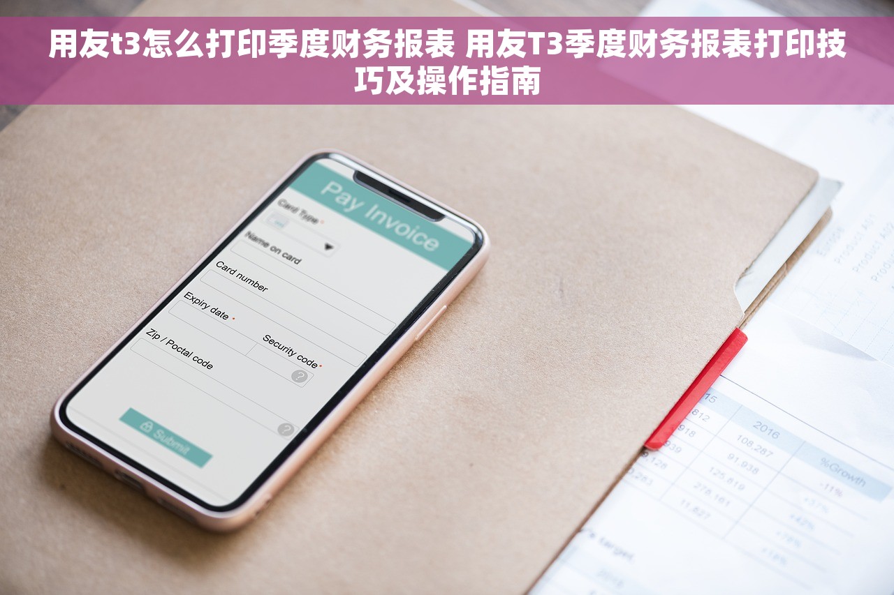 用友t3怎么打印季度财务报表 用友T3季度财务报表打印技巧及操作指南