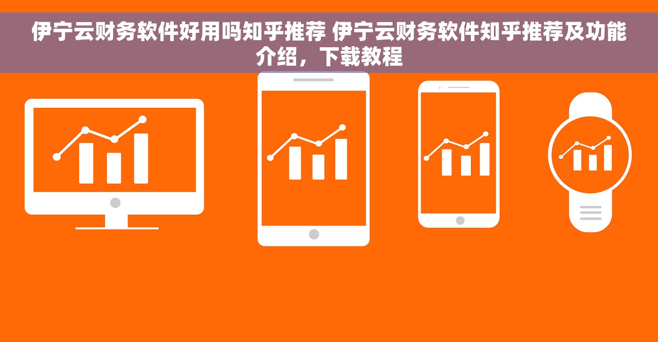 伊宁云财务软件好用吗知乎推荐 伊宁云财务软件知乎推荐及功能介绍，下载教程
