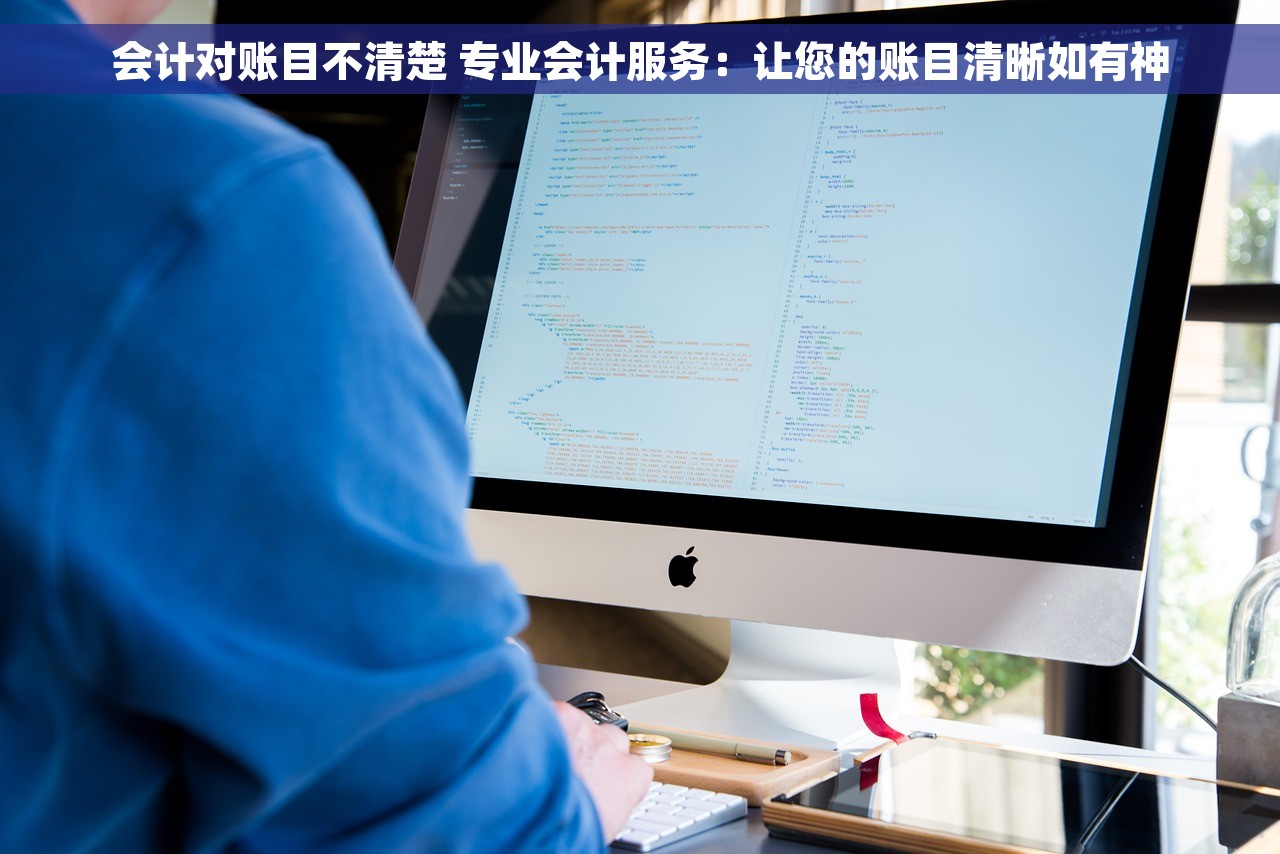 会计对账目不清楚 专业会计服务：让您的账目清晰如有神