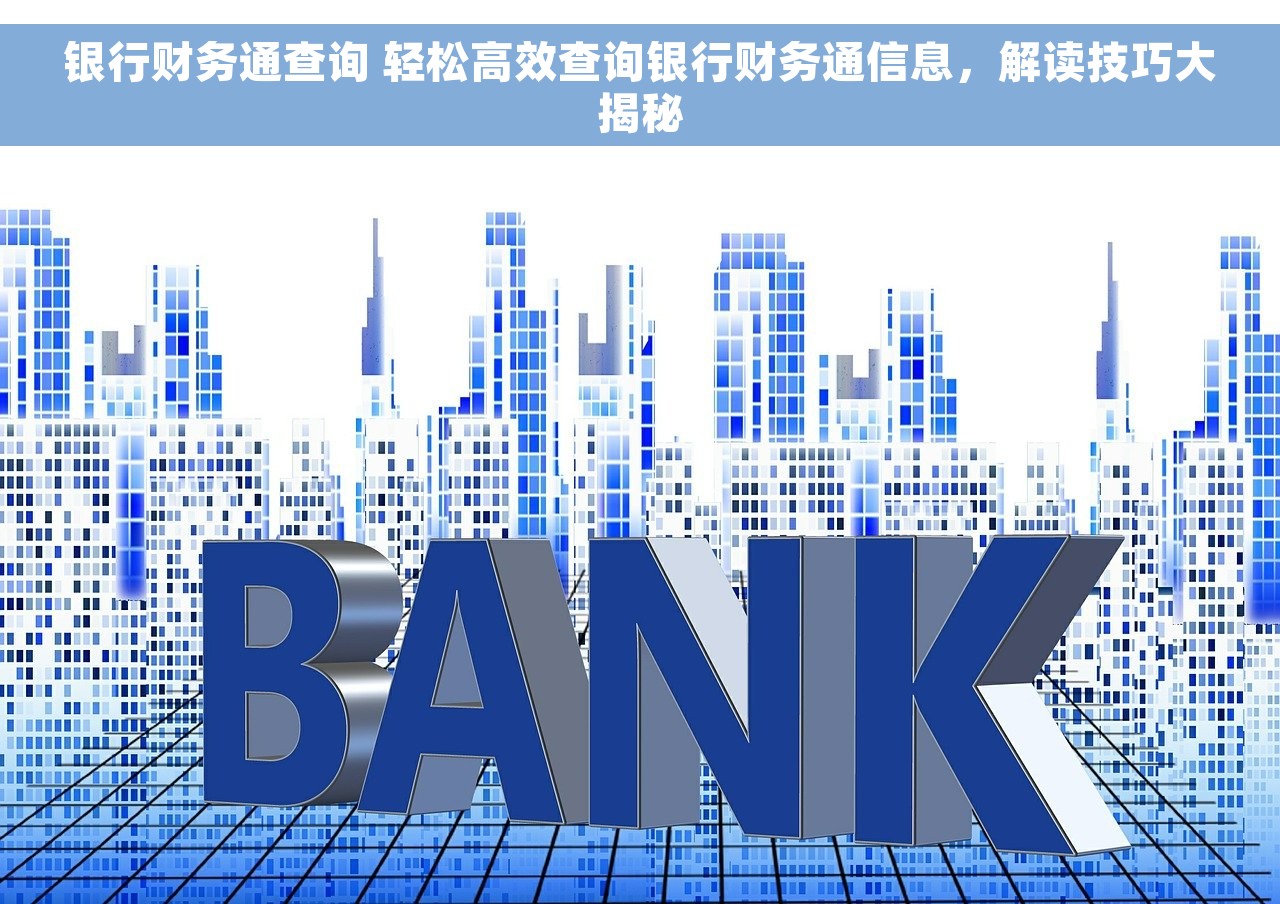 银行财务通查询 轻松高效查询银行财务通信息，解读技巧大揭秘