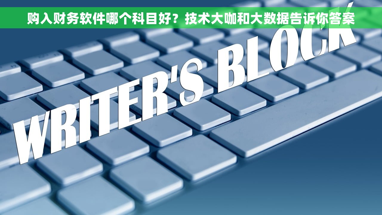 购入财务软件哪个科目好？技术大咖和大数据告诉你答案