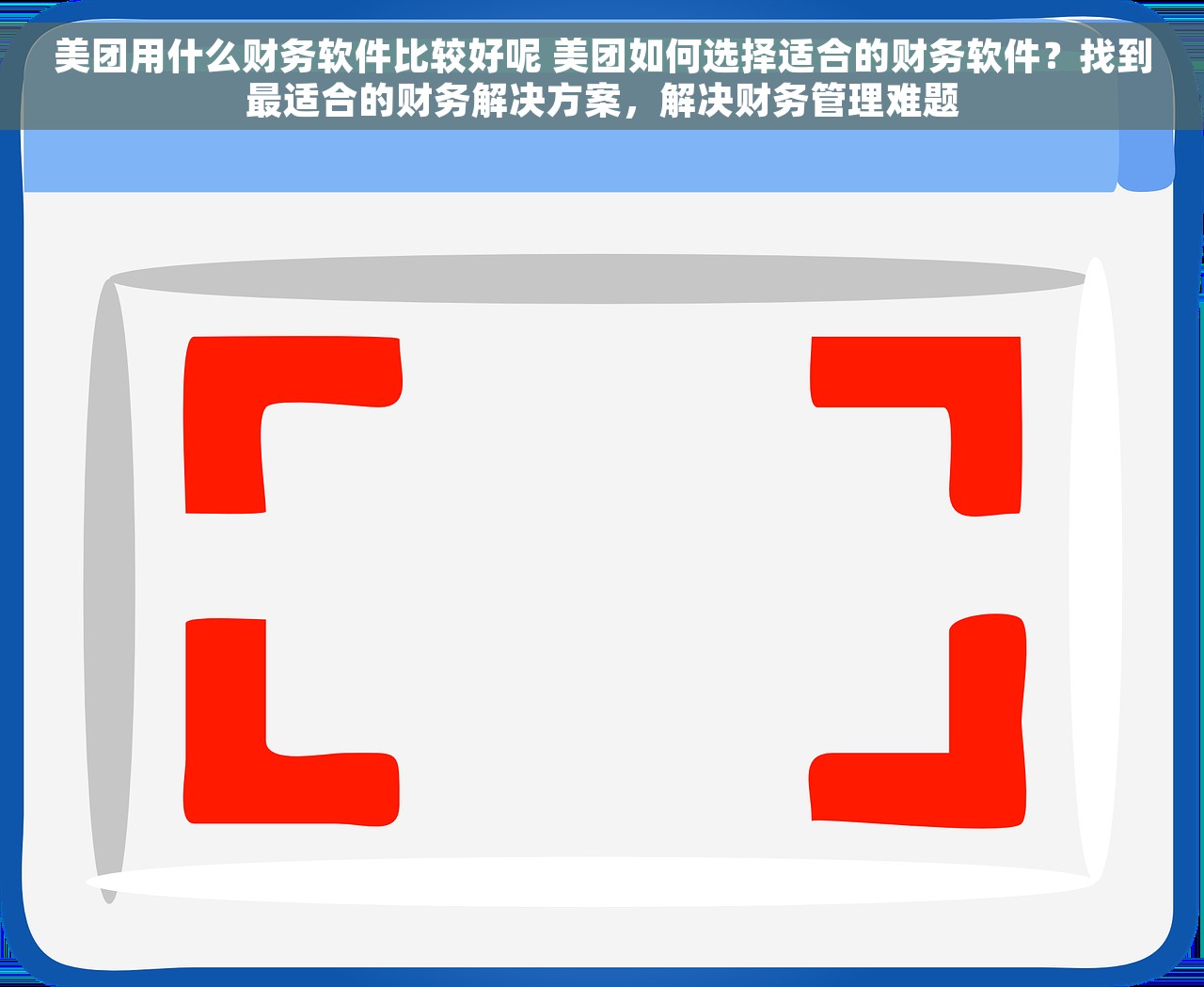 美团用什么财务软件比较好呢 美团如何选择适合的财务软件？找到最适合的财务解决方案，解决财务管理难题