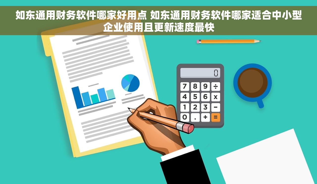 如东通用财务软件哪家好用点 如东通用财务软件哪家适合中小型企业使用且更新速度最快