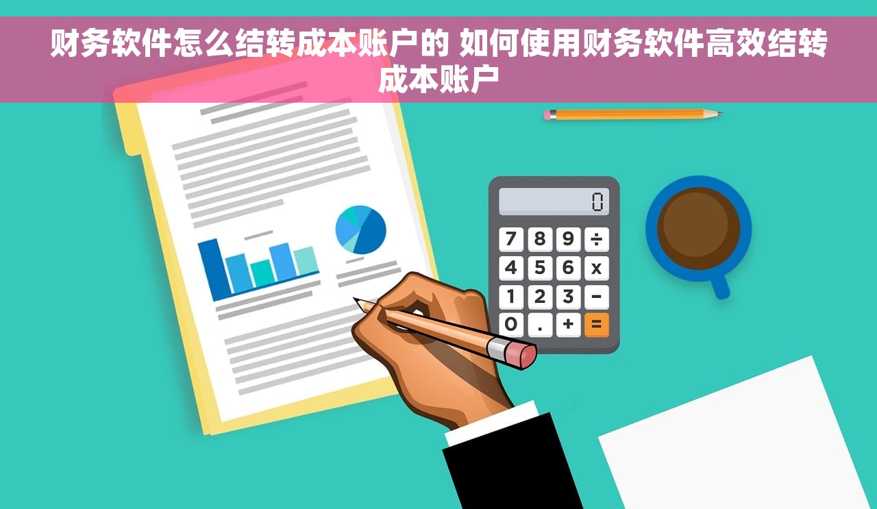财务软件怎么结转成本账户的 如何使用财务软件高效结转成本账户