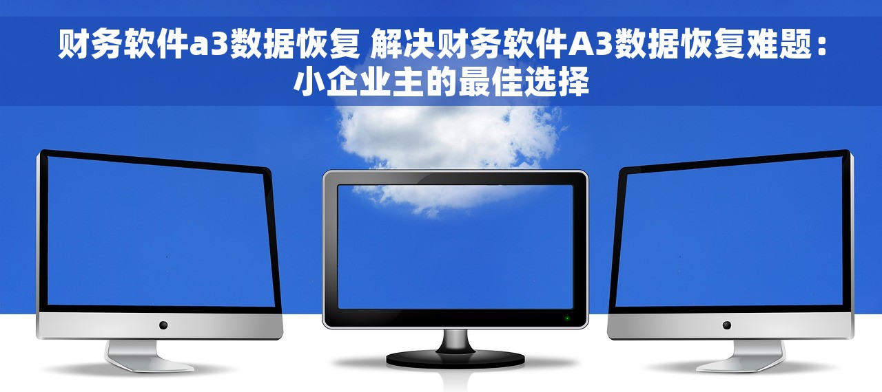 财务软件a3数据恢复 解决财务软件A3数据恢复难题：小企业主的最佳选择