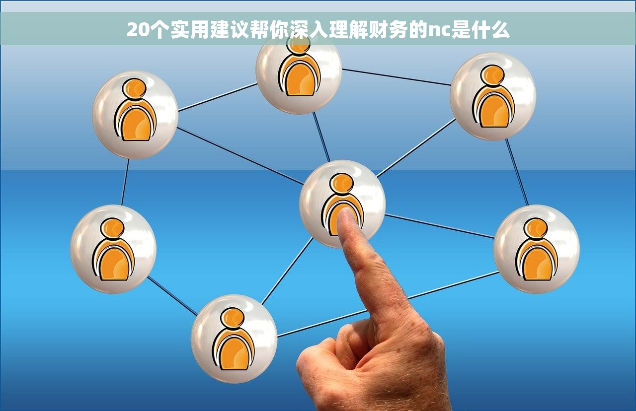 20个实用建议帮你深入理解财务的nc是什么