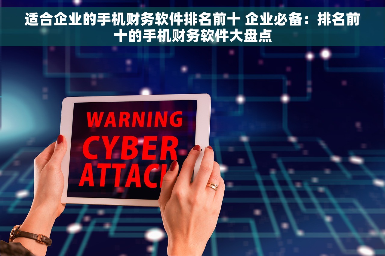 适合企业的手机财务软件排名前十 企业必备：排名前十的手机财务软件大盘点